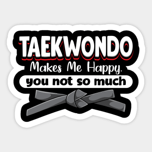 Taekwondo Makes Me Happy You Not So Much Sticker